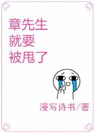 《章先生就要被甩了》