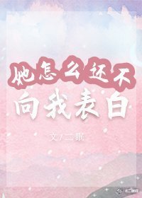 《她怎么还不向我表白》