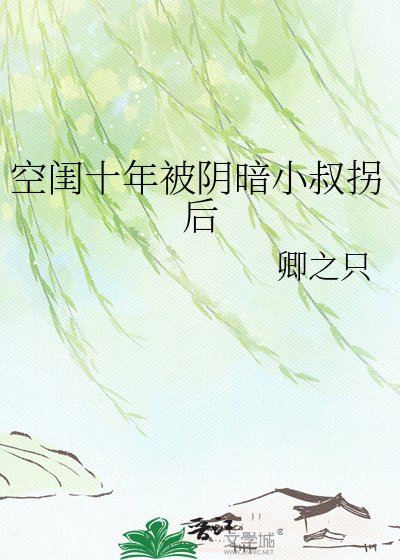 《空闺十年被阴暗小叔拐后》