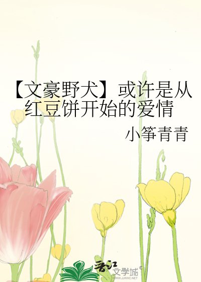 （文野同人）【文豪野犬】或许是从红豆饼开始的爱情