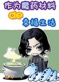 《(HP同人)作为魔药材料的幸福生活》